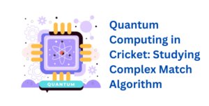 Quantum Computing in Cricket Studying Complex Match Algorithm