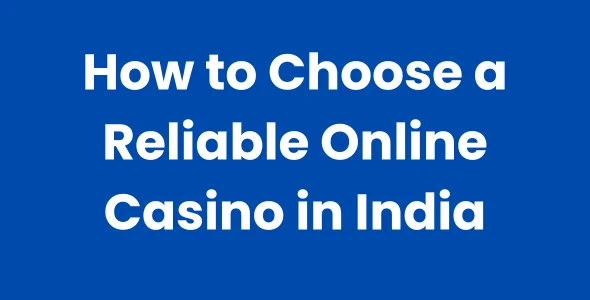 How to Choose a Reliable Online Casino in India